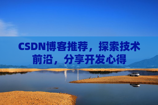CSDN博客推荐，探索技术前沿，分享开发心得